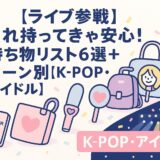 【ライブ参戦】これ持ってきゃ安心！持ち物リスト６選＋シーン別【K-POP・アイドル】